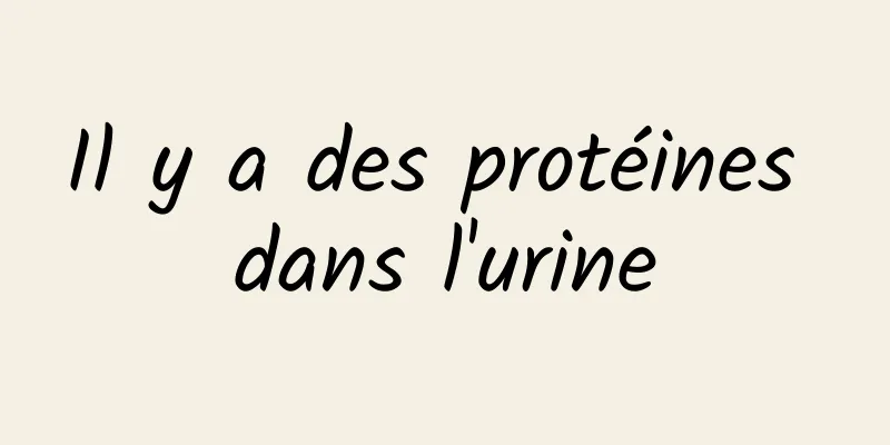 Il y a des protéines dans l'urine