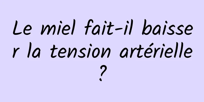 Le miel fait-il baisser la tension artérielle ? 