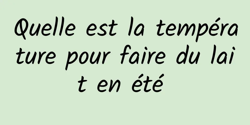 Quelle est la température pour faire du lait en été 
