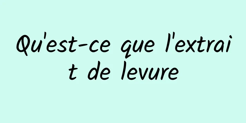 Qu'est-ce que l'extrait de levure
