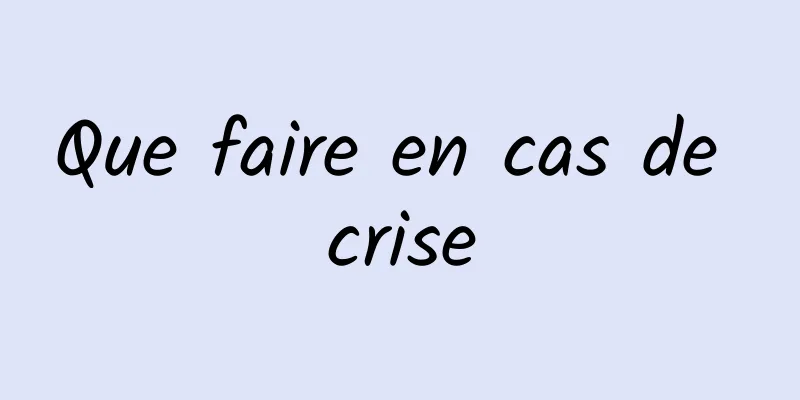 Que faire en cas de crise