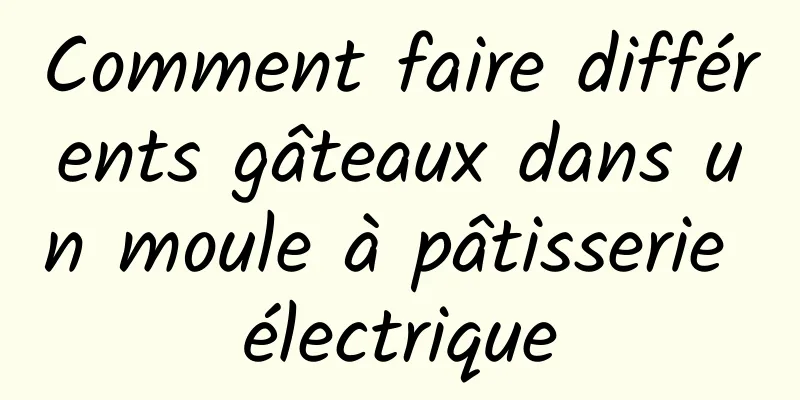 Comment faire différents gâteaux dans un moule à pâtisserie électrique