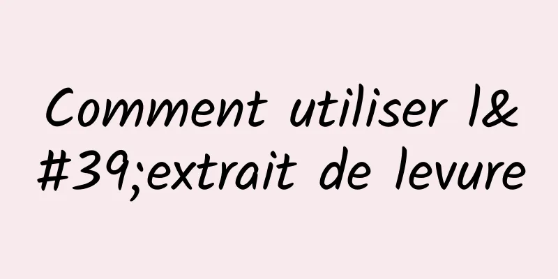 Comment utiliser l'extrait de levure