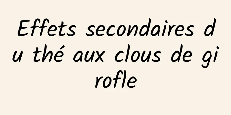 Effets secondaires du thé aux clous de girofle