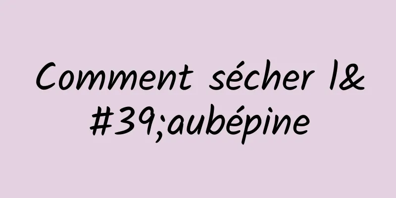 Comment sécher l'aubépine