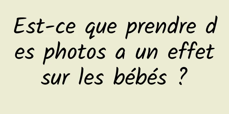 Est-ce que prendre des photos a un effet sur les bébés ? 