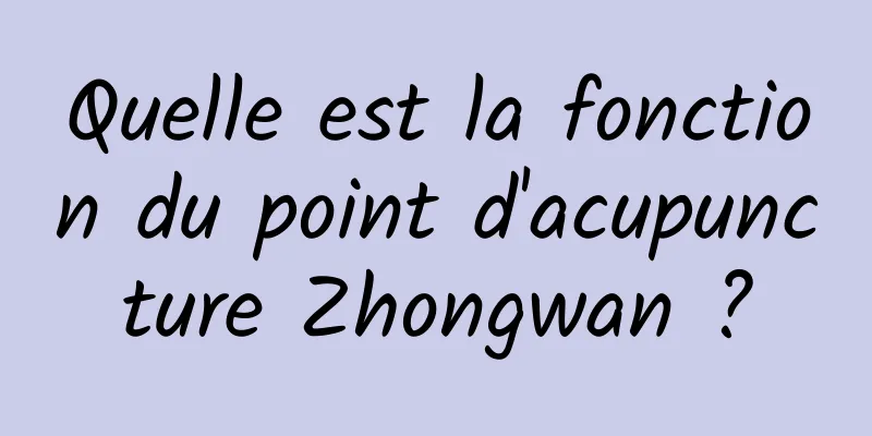 Quelle est la fonction du point d'acupuncture Zhongwan ?