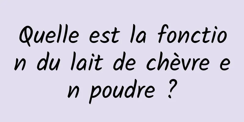 Quelle est la fonction du lait de chèvre en poudre ?