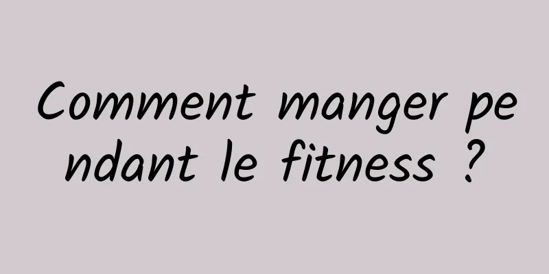 Comment manger pendant le fitness ?