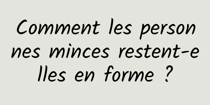 Comment les personnes minces restent-elles en forme ?