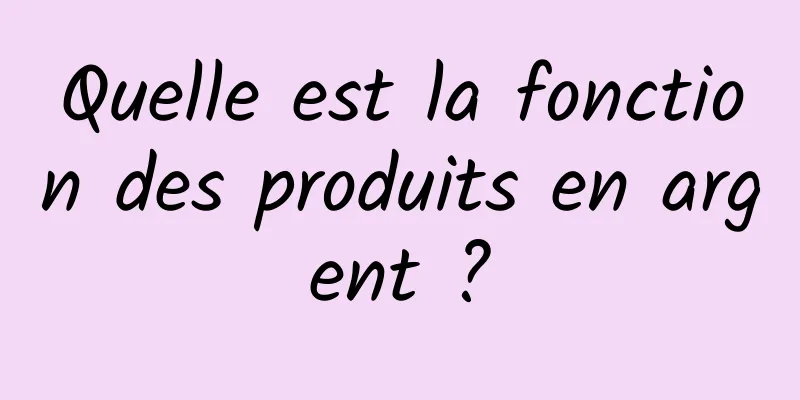 Quelle est la fonction des produits en argent ?