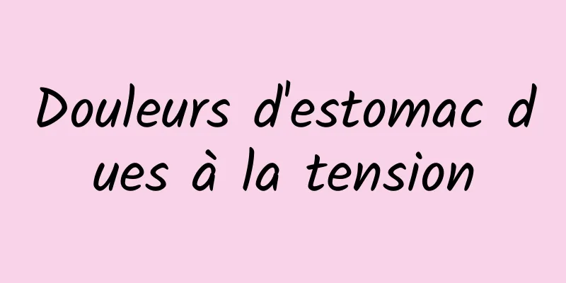 Douleurs d'estomac dues à la tension