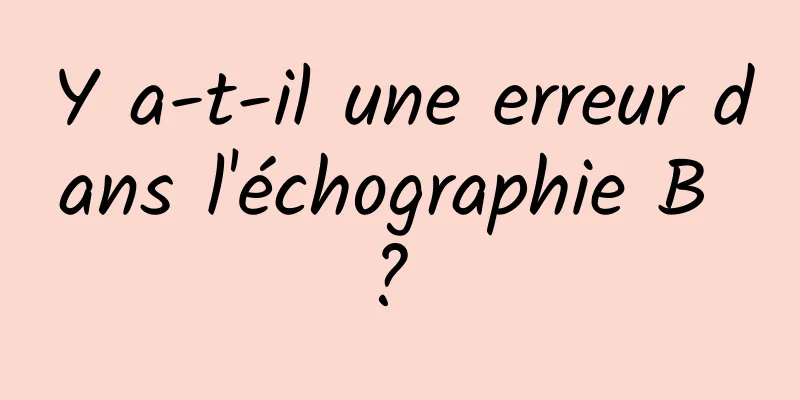 Y a-t-il une erreur dans l'échographie B ? 