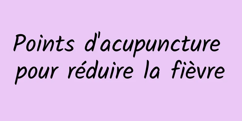 Points d'acupuncture pour réduire la fièvre