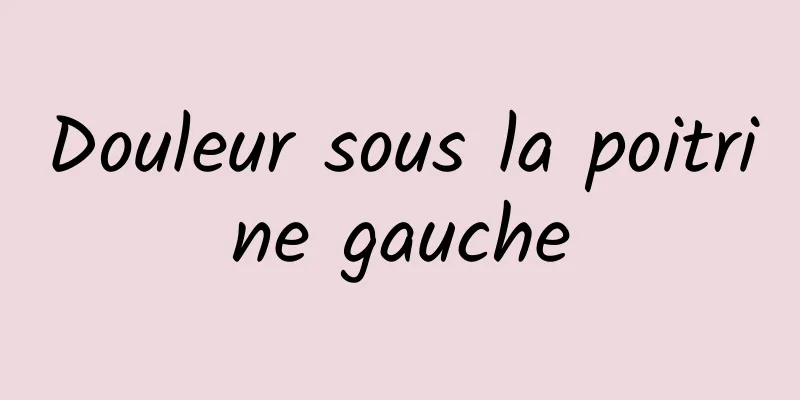 Douleur sous la poitrine gauche