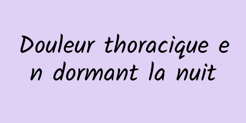 Douleur thoracique en dormant la nuit
