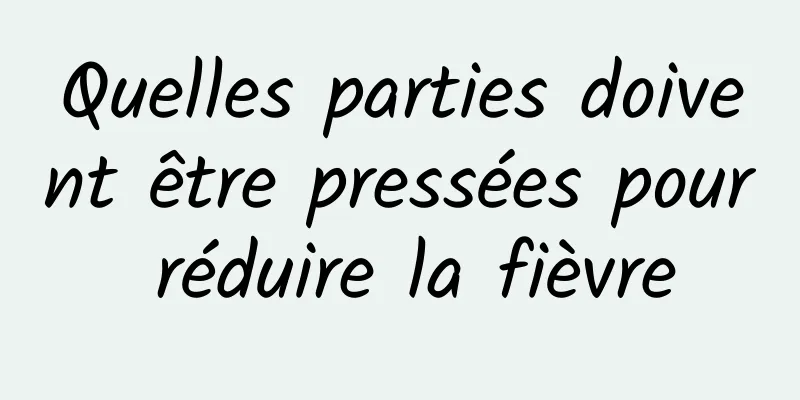 Quelles parties doivent être pressées pour réduire la fièvre