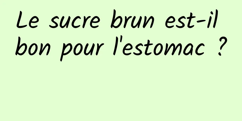 Le sucre brun est-il bon pour l'estomac ? 