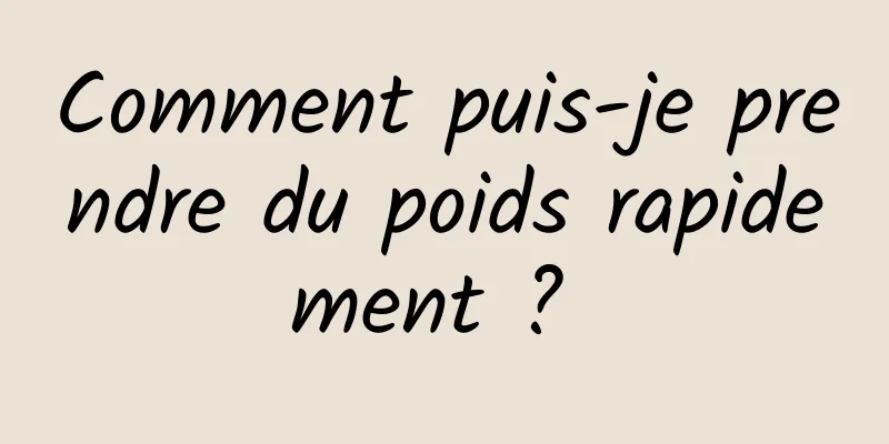 Comment puis-je prendre du poids rapidement ? 