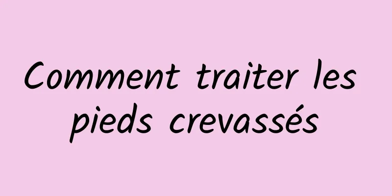 Comment traiter les pieds crevassés