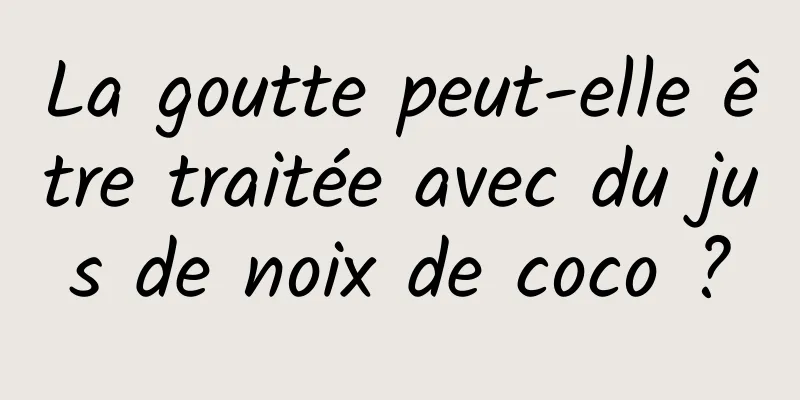 La goutte peut-elle être traitée avec du jus de noix de coco ?
