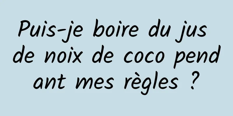 Puis-je boire du jus de noix de coco pendant mes règles ?