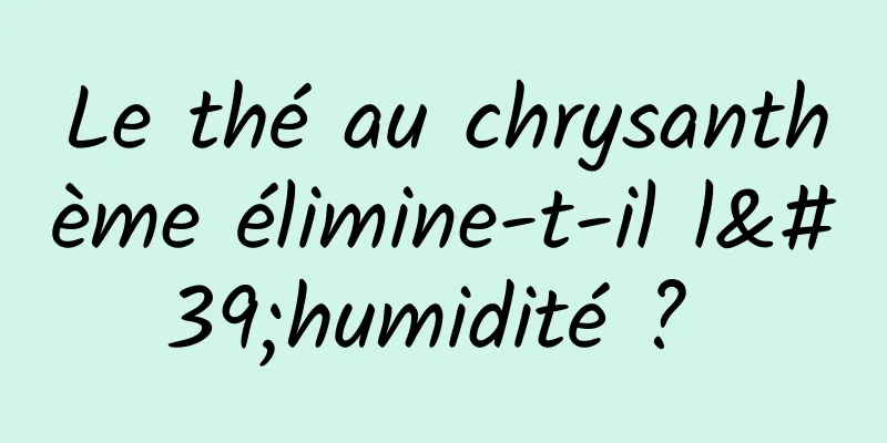 Le thé au chrysanthème élimine-t-il l'humidité ? 