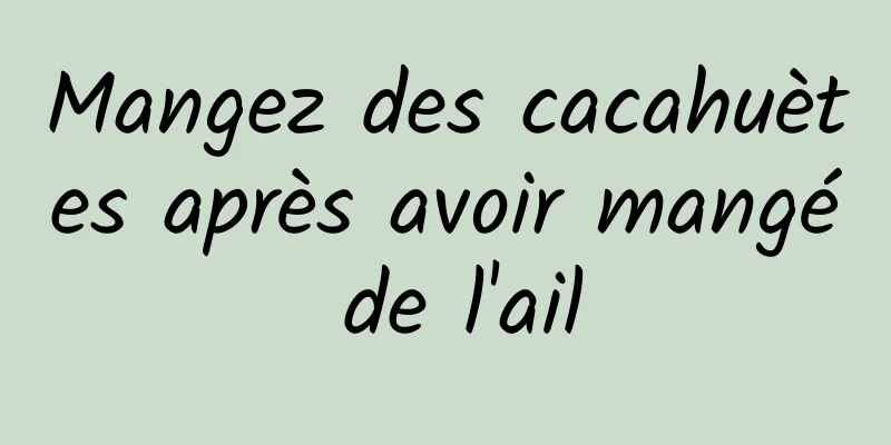 Mangez des cacahuètes après avoir mangé de l'ail