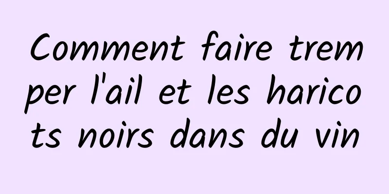Comment faire tremper l'ail et les haricots noirs dans du vin