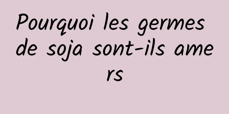 Pourquoi les germes de soja sont-ils amers