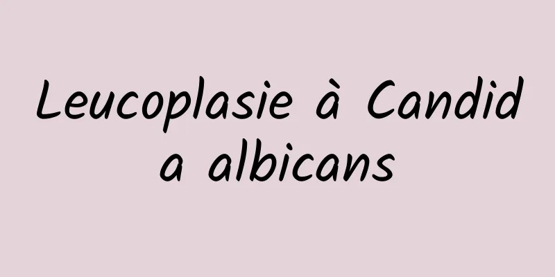 Leucoplasie à Candida albicans