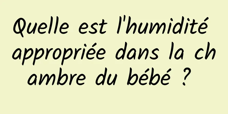 Quelle est l'humidité appropriée dans la chambre du bébé ? 