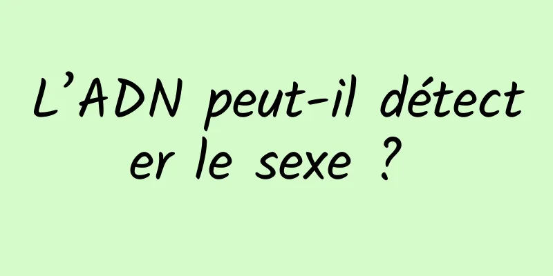 L’ADN peut-il détecter le sexe ? 