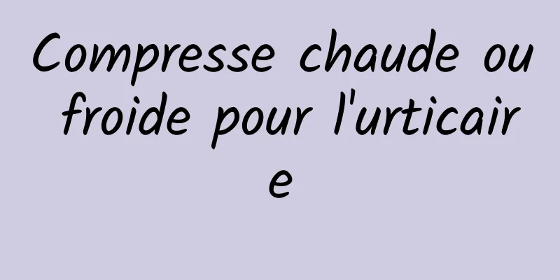 Compresse chaude ou froide pour l'urticaire