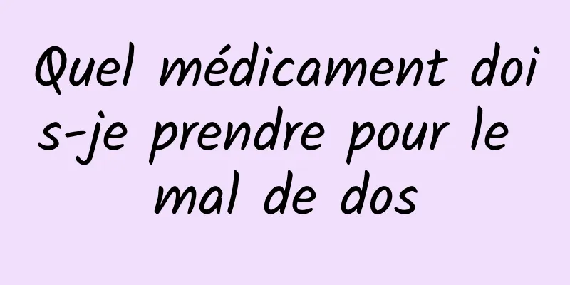 Quel médicament dois-je prendre pour le mal de dos