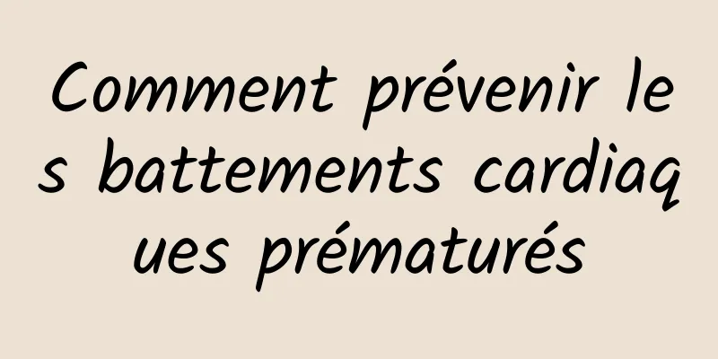 Comment prévenir les battements cardiaques prématurés