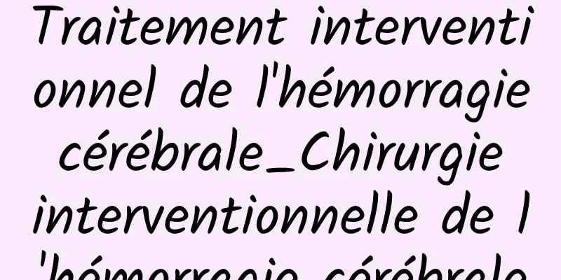 Traitement interventionnel de l'hémorragie cérébrale_Chirurgie interventionnelle de l'hémorragie cérébrale