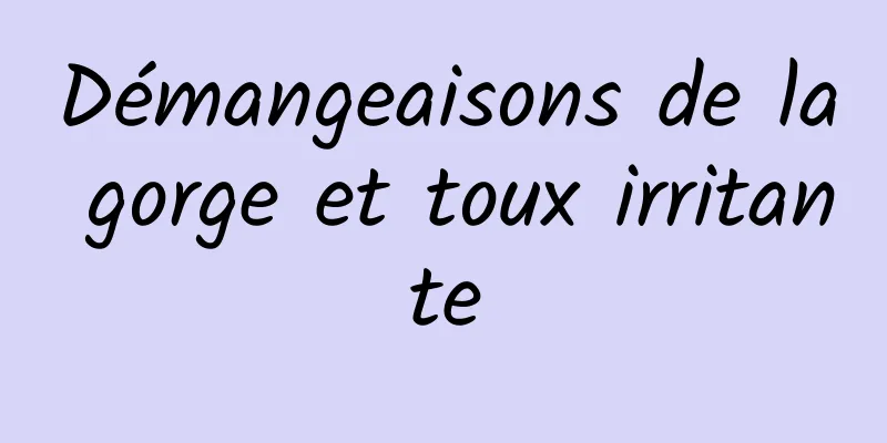 Démangeaisons de la gorge et toux irritante