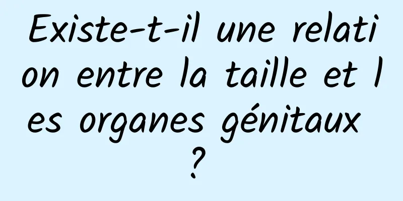 Existe-t-il une relation entre la taille et les organes génitaux ? 
