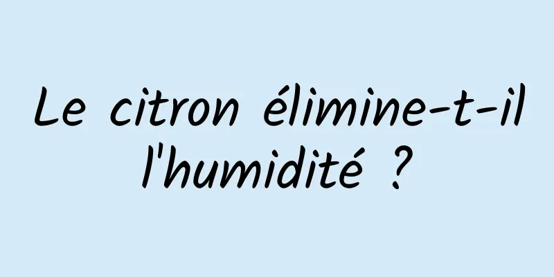 Le citron élimine-t-il l'humidité ? 