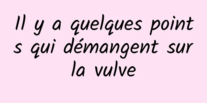 Il y a quelques points qui démangent sur la vulve 