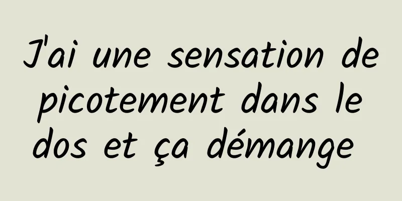 J'ai une sensation de picotement dans le dos et ça démange 