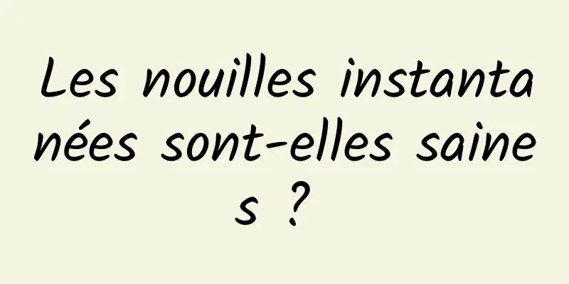 Les nouilles instantanées sont-elles saines ? 