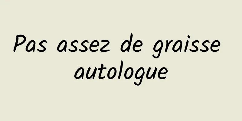 Pas assez de graisse autologue