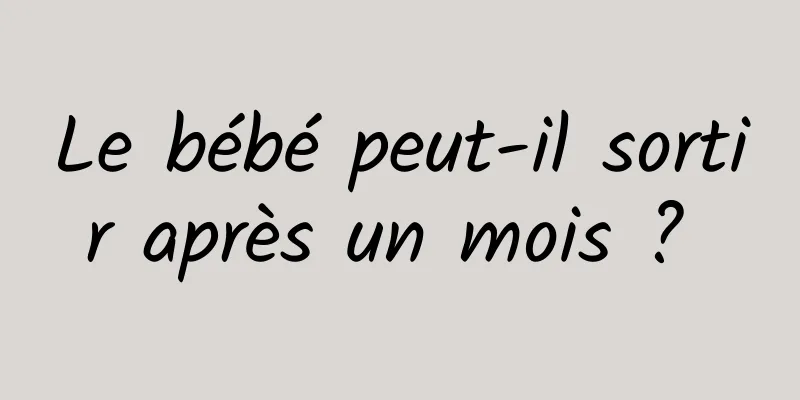 Le bébé peut-il sortir après un mois ? 