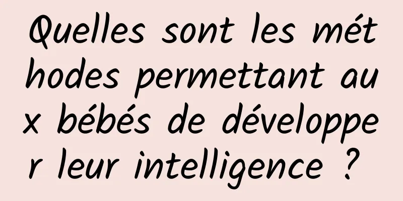 Quelles sont les méthodes permettant aux bébés de développer leur intelligence ? 