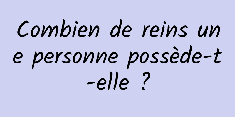 Combien de reins une personne possède-t-elle ?