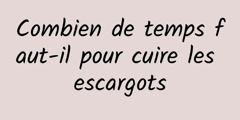 Combien de temps faut-il pour cuire les escargots