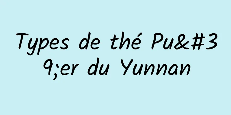 Types de thé Pu'er du Yunnan
