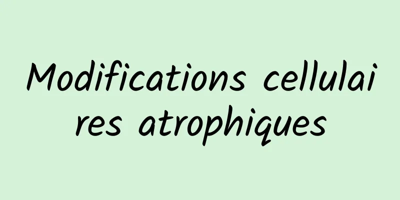 Modifications cellulaires atrophiques